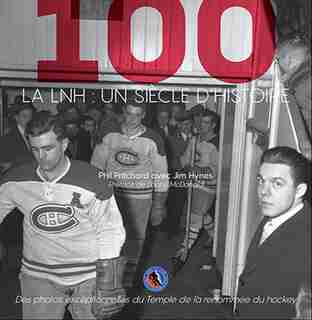 La LNH : un siècle d'histoire - Des photos exceptionnelles du Temple de la renommée du hockey: De Rares Photos Du Temple De La Renommée Du Hockey by Jim Hynes