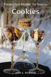 From Our Home To Yours: Cookies by Ann E Robson