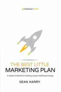 The Best Little Marketing Plan: A simple workbook for building a great marketing strategy. by Sean Harry