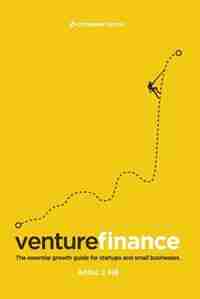 Venture Finance: The essential growth guide for startups and small businesses. by Arthur J Hill