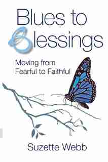 Blues to Blessings: Moving from Fearful to Faithful by Suzette Webb