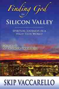 Finding God in Silicon Valley--Spiritual Journeys in a High-Tech World by Vincent G. Skip Vaccarello