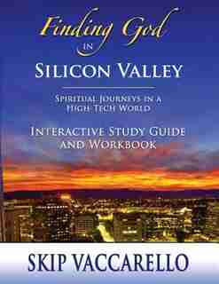 Finding God in Silicon Valley Interactive Study Guide and Workbook by Vincent G. Skip Vaccarello