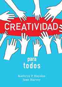 Creatividad para todos by Kathryn P. Haydon