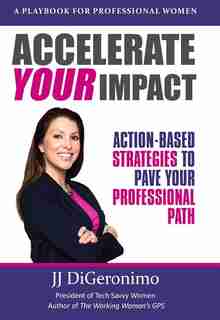 Accelerate Your Impact: Action-based Strategies To Pave Your Professional Path by Jj Digeronimo