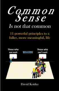 Common Sense Is Not That Common: 11 Powerful Principles To A Fuller, More Meaningful, Life by David Kottler