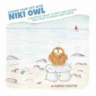 Colour Your Life with Niki Owl: A Creativity Book to Help Your Dreams Take Flight & Follow Your North by Karin Pinter