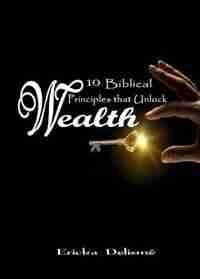 10 Biblical Principles that Unlock Wealth by Ericka Delisme