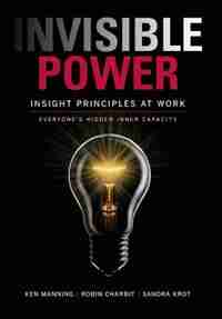 Invisible Power: Insight Principles at Work: Everyone's Hidden Capacity by Ken Manning