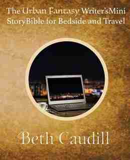 The Urban Fantasy Writer's Mini Story Bible for Bedside and Travel by Beth Caudill