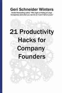 21 Productivity Hacks for Company Founders by Geri Schneider Winters