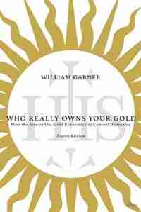 Who Really Owns Your Gold: How the Jesuits Use Gold Economics to Control Humanity by William Garner