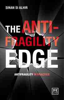 The Anti-fragility Edge: Antifragility In Practice by Si Alhir