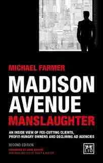 Madison Avenue Manslaughter: An Inside View Of Fee-cutting Clients, Profit-hungry Owners And Declining Ad Agencies by Michael Farmer