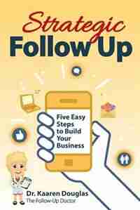Strategic Follow Up: Five Easy Steps to Build Your Business by Kaaren Christine Douglas