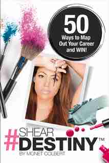 Shear Destiny: 50 Ways To Map Out Your Career And Win! by Monet Colbert
