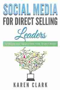 Social Media for Direct Selling Leaders: Growing and Supporting Your Team Online by Karen Clark