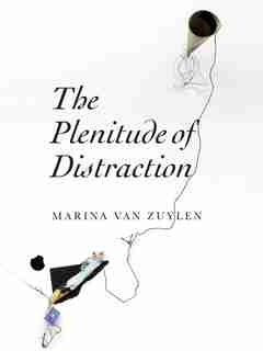 The Plenitude Of Distraction by Marina Van Zuylen