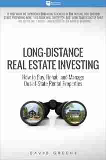 Long-distance Real Estate Investing: How To Buy, Rehab, And Manage Out-of-state Rental Properties by David M Greene