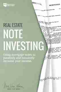 Real Estate Note Investing: Using Mortgage Notes To Passively And Massively Increase Your Income by Dave Van Horn