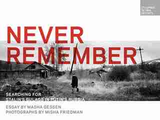 Never Remember: Searching For Stalin's Gulags In Putin's Russia de Masha Gessen