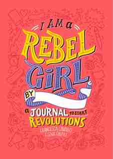 I Am a Rebel Girl: A Journal to Start Revolutions by Elena Favilli