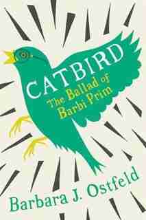 Catbird: The Ballad of Barbi Prim by Barbara J. Ostfeld