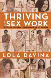 Thriving in Sex Work: Heartfelt Advice for Staying Sane in the Sex Industry by Lola Davina