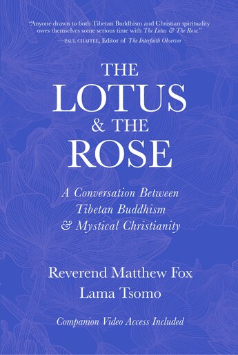 The Lotus & The Rose: A Conversation Between Tibetan Buddhism & Mystical Christianity by Lama Lama Tsomo