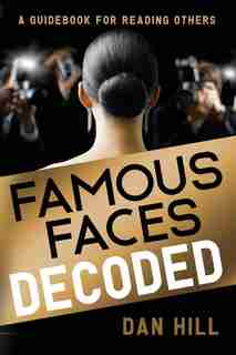 Famous Faces Decoded: A Guidebook For Reading Others by Dan Hill