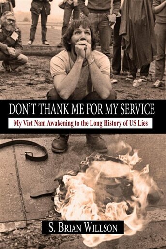 Don't Thank Me for My Service: My Viet Nam Awakening to the Long History of US Lies by S. Brian Willson