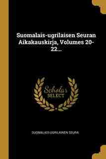 Suomalais-ugrilaisen Seuran Aikakauskirja, Volumes 20-22... by Suomalais-ugrilainen Seura