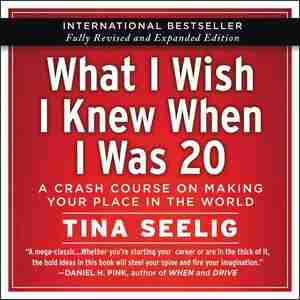 What I Wish I Knew When I Was 20 - 10th Anniversary Edition: A Crash Course On Making Your Place In The World by Tina Seelig