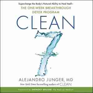 Clean Seven: Supercharge The Body's Natural Ability To Heal Itself-the One-week Breakthrough Detox Program by Alejandro Junger
