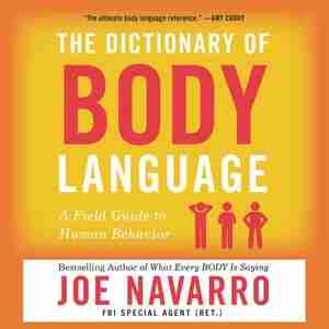 The Dictionary Of Body Language: A Field Guide To Human Behavior by Joe Navarro