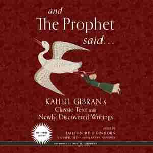 And The Prophet Said: Kahlil Gibran's Classic Text With Newly Discovered Writings by Kahlil Gibran