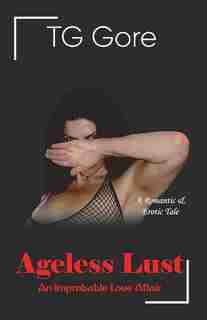Ageless Lust: An Improbable Love Affair by Tg Gore