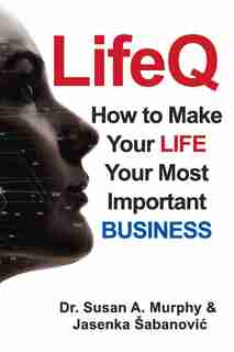 Lifeq: How To Make Your Life Your Most Important Business by Susan Murphy