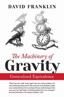 The Machinery Of Gravity: Generalized Equivalence by David Franklin