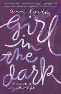 Girl In The Dark: A Memoir Of A Life Without Light by Anna Lyndsey