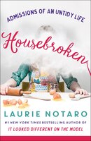 Housebroken: Admissions Of An Untidy Life