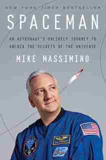 Spaceman: An Astronaut's Unlikely Journey To Unlock The Secrets Of The Universe by Mike Massimino