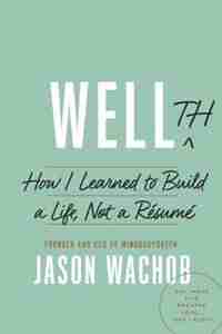 Wellth: How I Learned To Build A Life, Not A Résumé by Jason Wachob