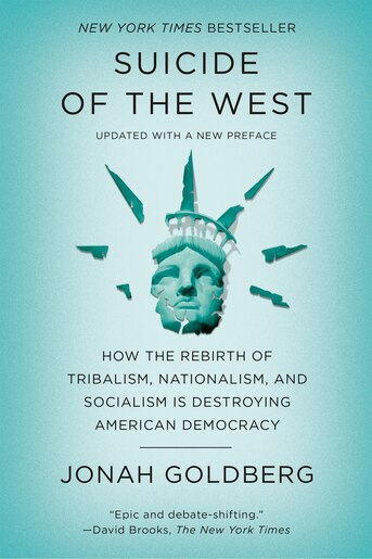 Suicide Of The West: How The Rebirth Of Tribalism, Populism, Nationalism, And Identity Politics Is Destroying American D by Jonah Goldberg