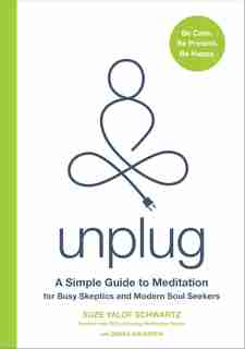 Unplug: A Simple Guide To Meditation For Busy Skeptics And Modern Soul Seekers by Suze Yalof Schwartz