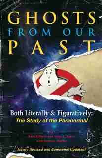 Ghosts From Our Past: Both Literally And Figuratively: The Study Of The Paranormal by Erin Gilbert