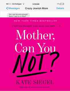 Mother, Can You Not?: And You Thought Your Mom Was Crazy... by Kate Siegel