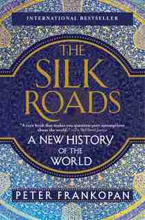 The Silk Roads: A New History Of The World by Peter Frankopan