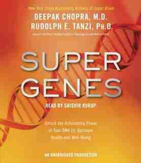 Super Genes: Unlock The Astonishing Power Of Your Dna For Optimum Health And Well-being by Deepak Chopra