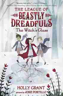 League Of Beastly Dreadfuls #3: The Witch's Glass by Holly Grant